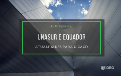 Unasur, Equador e CACD: atualidades de Política Internacional