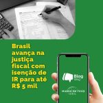 Brasil avança na justiça fiscal com nova faixa de isenção do Imposto de Renda