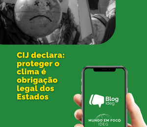 O parecer histórico da CIJ sobre mudanças climáticas: a determinação legal dos Estados de proteger o clima