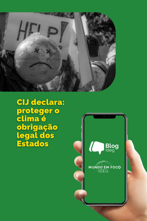 O parecer histórico da CIJ sobre mudanças climáticas: a determinação legal dos Estados de proteger o clima