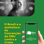 O Brasil e a assinatura da Convenção da ONU contra o Crime Cibernético: desafios globais na era digital
