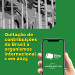 Quitação de contribuições: o Brasil em dia com organismos internacionais em 2025
