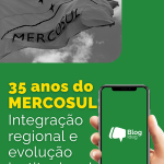 MERCOSUL completa 35 anos: integração regional, evolução institucional e desafios contemporâneos