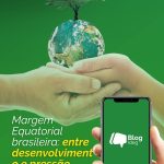 Margem Equatorial brasileira: entre desenvolvimento, soberania energética e pressão ambiental