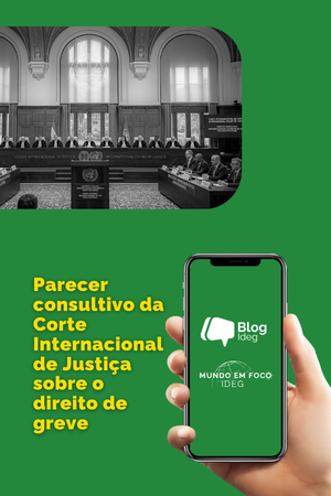 Parecer consultivo da CIJ sobre o direito de greve: um marco para o Direito Internacional e para a OIT
