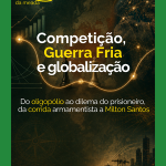 Competição, Guerra Fria e globalização: o fio entre Economia, História e Geografia