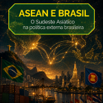 ASEAN e Brasil: o Sudeste Asiático na política externa brasileira