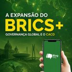 BRICS+: expansão, governança global e os novos desafios da ordem internacional