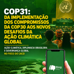 COP31: da implementação dos compromissos da COP30 aos novos desafios da ação climática global